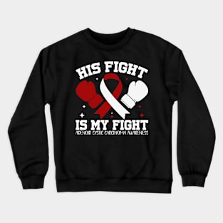 Adenoid Cystic Carcinoma Awareness His Fight is My Fight Crewneck Sweatshirt